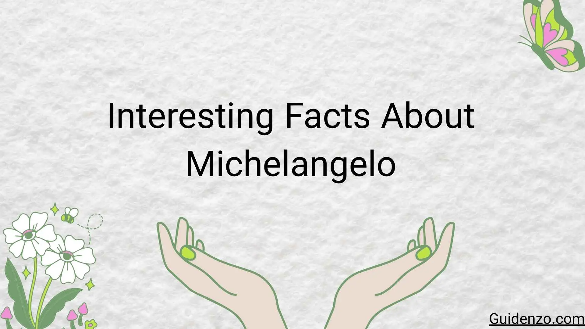 Fascinating Interesting Facts About Michelangelo That Reveal the Genius Behind the Masterpieces